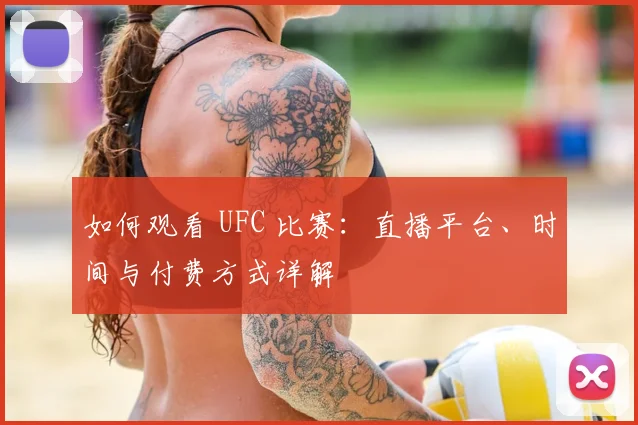 如何观看 UFC 比赛：直播平台、时间与付费方式详解