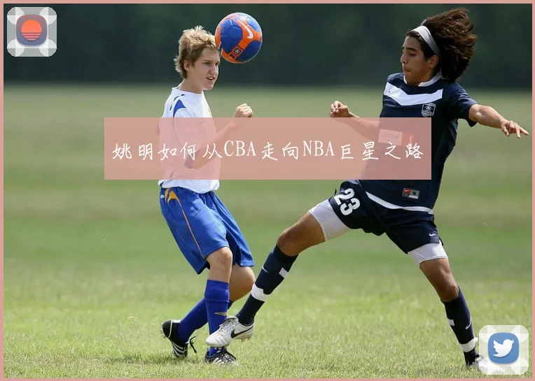 姚明如何从CBA走向NBA巨星之路