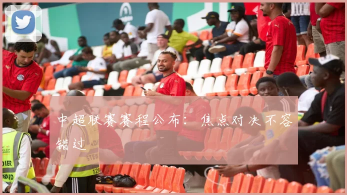 中超联赛赛程公布:焦点对决不容错过
