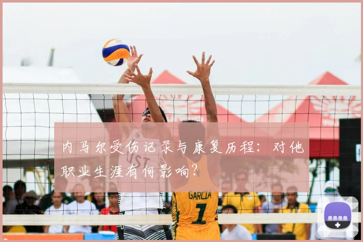 内马尔受伤记录与康复历程:对他职业生涯有何影响?