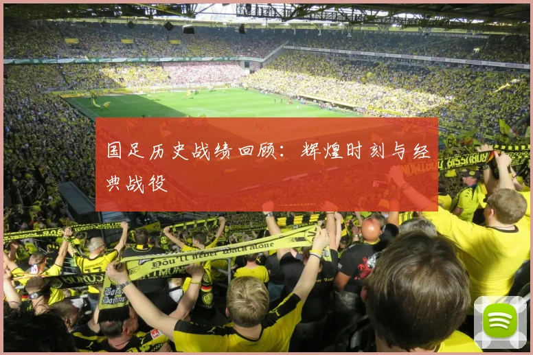 国足历史战绩回顾：辉煌时刻与经典战役