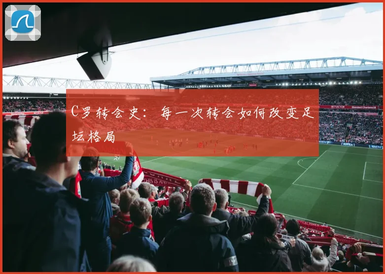 C罗转会史：每一次转会如何改变足坛格局