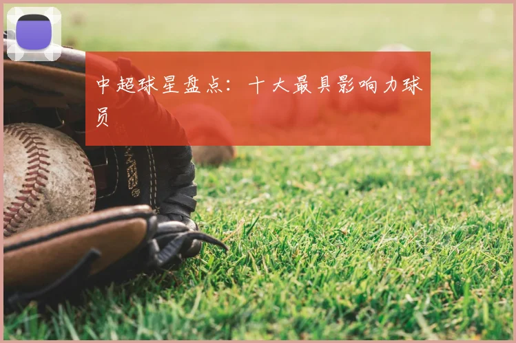 中超球星盘点：十大最具影响力球员