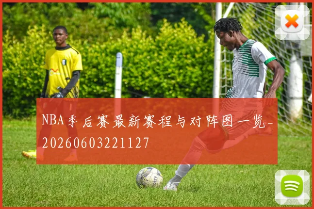 NBA季后赛最新赛程与对阵图一览_20260603221127