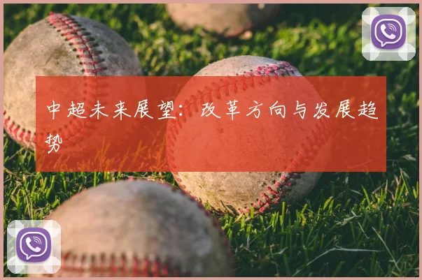 中超未来展望：改革方向与发展趋势