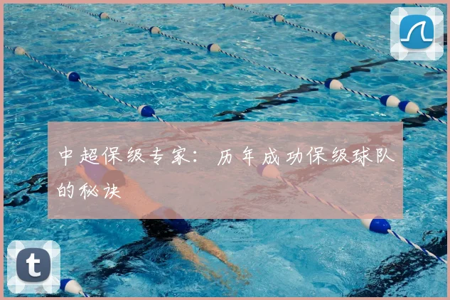 中超保级专家:历年成功保级球队的秘诀