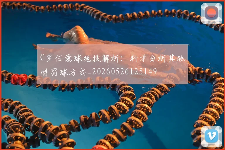 C罗任意球绝技解析:科学分析其独特罚球方式_20260526125149