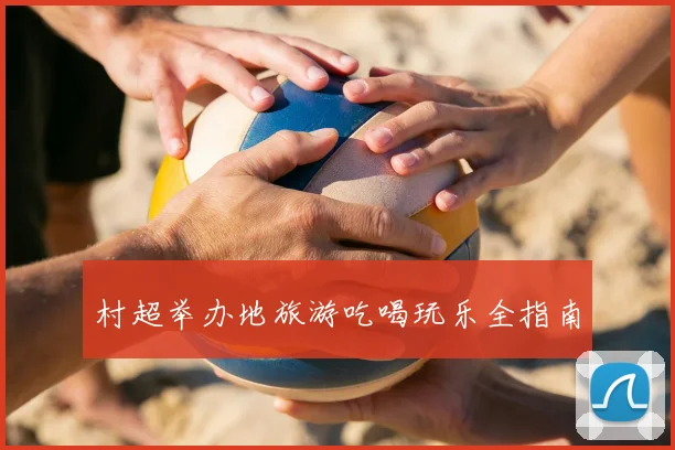 村超举办地旅游吃喝玩乐全指南
