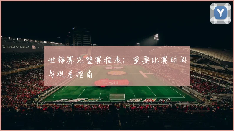 世锦赛完整赛程表：重要比赛时间与观看指南