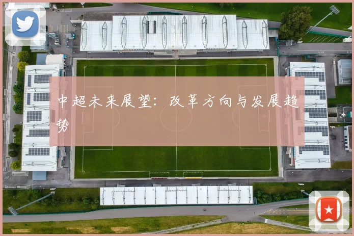中超未来展望：改革方向与发展趋势