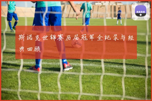 斯诺克世锦赛历届冠军全纪录与经典回顾